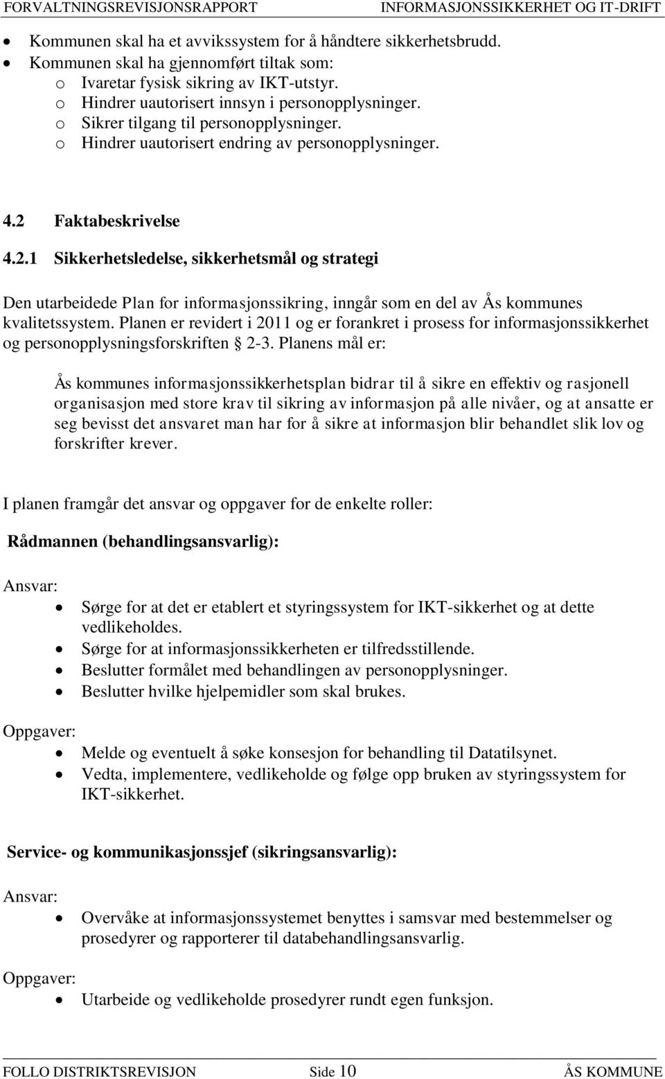 Faktabeskrivelse 4.2.1 Sikkerhetsledelse, sikkerhetsmål og strategi Den utarbeidede Plan for informasjonssikring, inngår som en del av Ås kommunes kvalitetssystem.