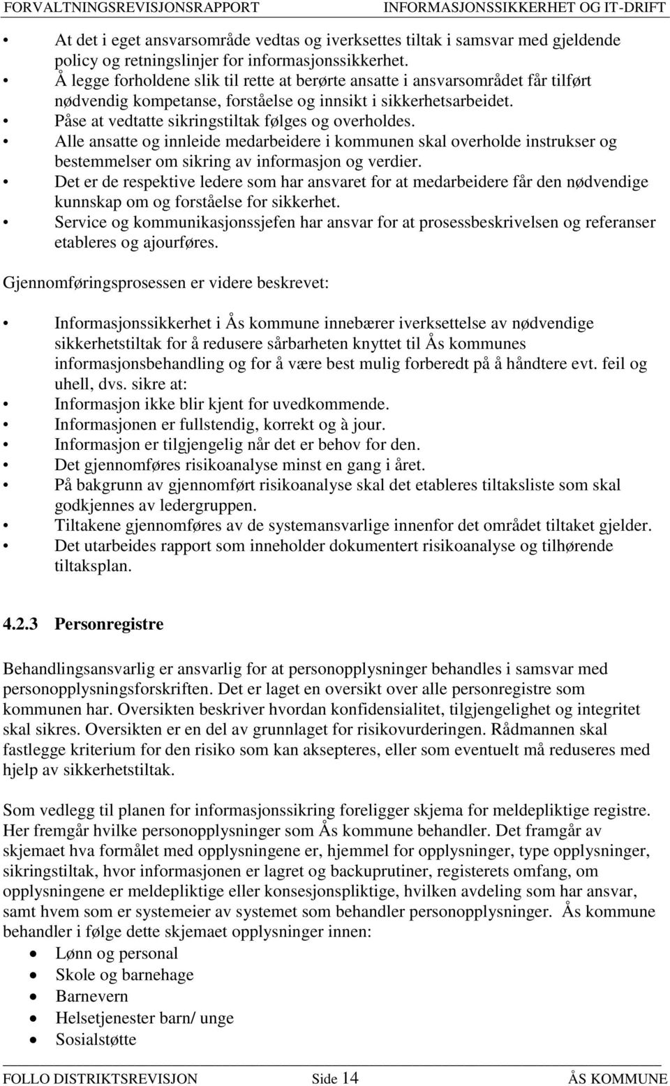 Påse at vedtatte sikringstiltak følges og overholdes. Alle ansatte og innleide medarbeidere i kommunen skal overholde instrukser og bestemmelser om sikring av informasjon og verdier.