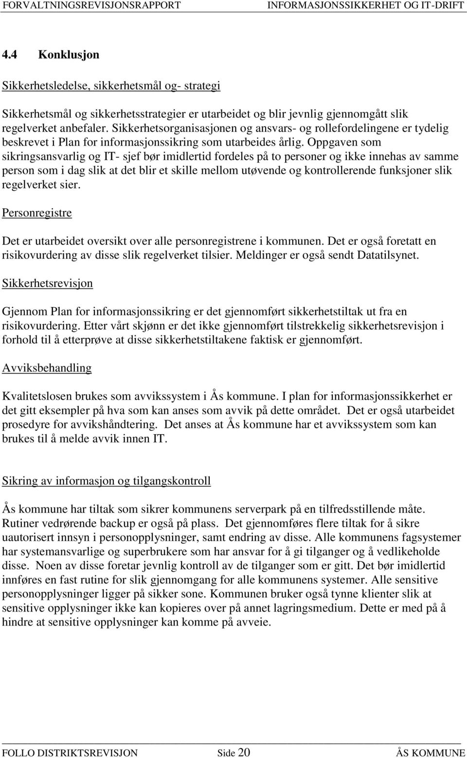 Oppgaven som sikringsansvarlig og IT- sjef bør imidlertid fordeles på to personer og ikke innehas av samme person som i dag slik at det blir et skille mellom utøvende og kontrollerende funksjoner