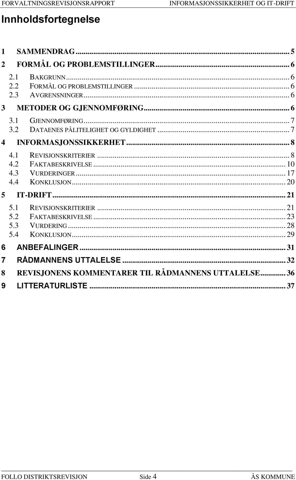 .. 10 4.3 VURDERINGER... 17 4.4 KONKLUSJON... 20 5 IT-DRIFT... 21 5.1 REVISJONSKRITERIER... 21 5.2 FAKTABESKRIVELSE... 23 5.3 VURDERING... 28 5.4 KONKLUSJON... 29 6 ANBEFALINGER.