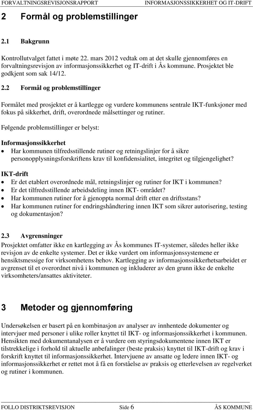 2 Formål og problemstillinger Formålet med prosjektet er å kartlegge og vurdere kommunens sentrale IKT-funksjoner med fokus på sikkerhet, drift, overordnede målsettinger og rutiner.