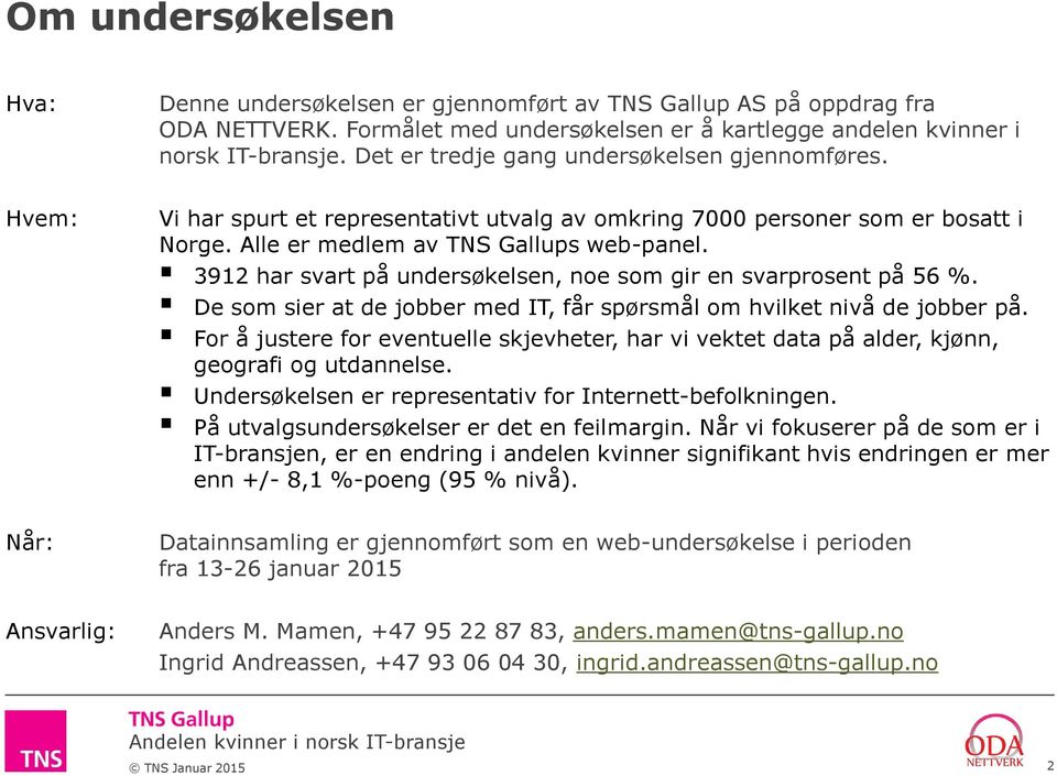 3912 har svart på undersøkelsen, noe som gir en svarprosent på 56 %. De som sier at de jobber med IT, får spørsmål om hvilket nivå de jobber på.