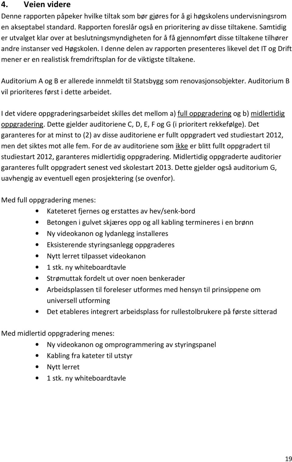 I denne delen av rapporten presenteres likevel det IT og Drift mener er en realistisk fremdriftsplan for de viktigste tiltakene.