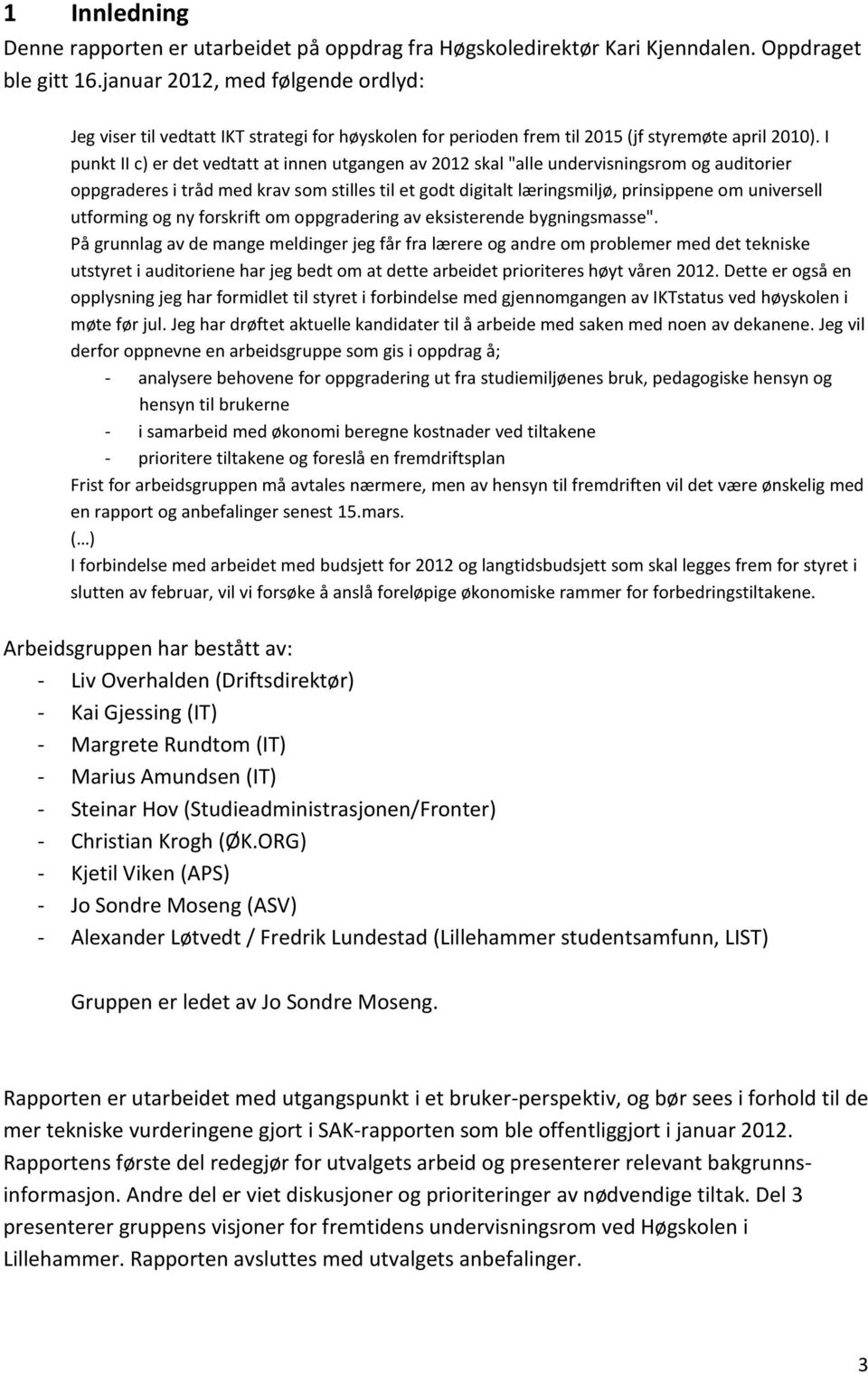 I punkt II c) er det vedtatt at innen utgangen av 2012 skal "alle undervisningsrom og auditorier oppgraderes i tråd med krav som stilles til et godt digitalt læringsmiljø, prinsippene om universell