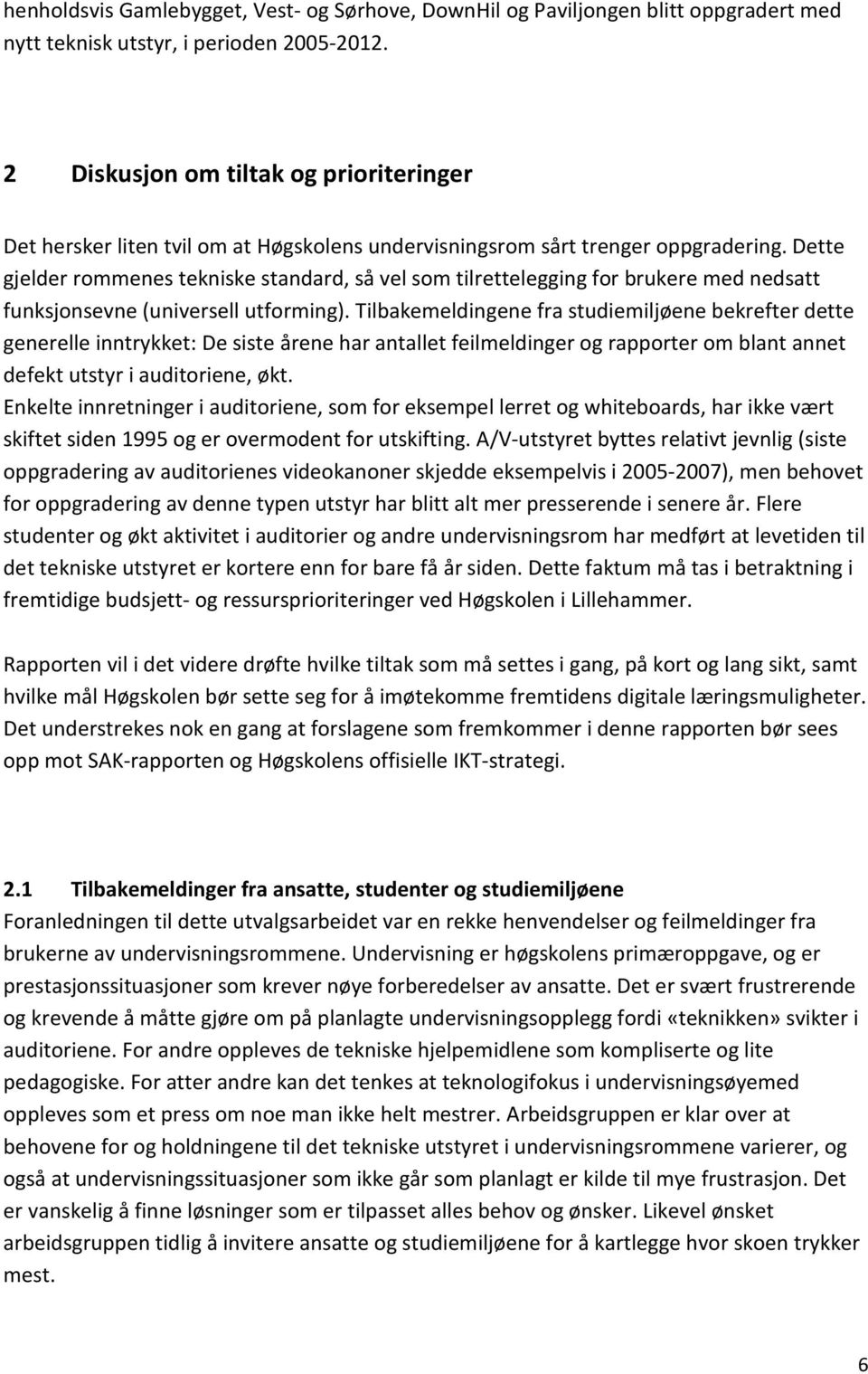 Dette gjelder rommenes tekniske standard, så vel som tilrettelegging for brukere med nedsatt funksjonsevne (universell utforming).