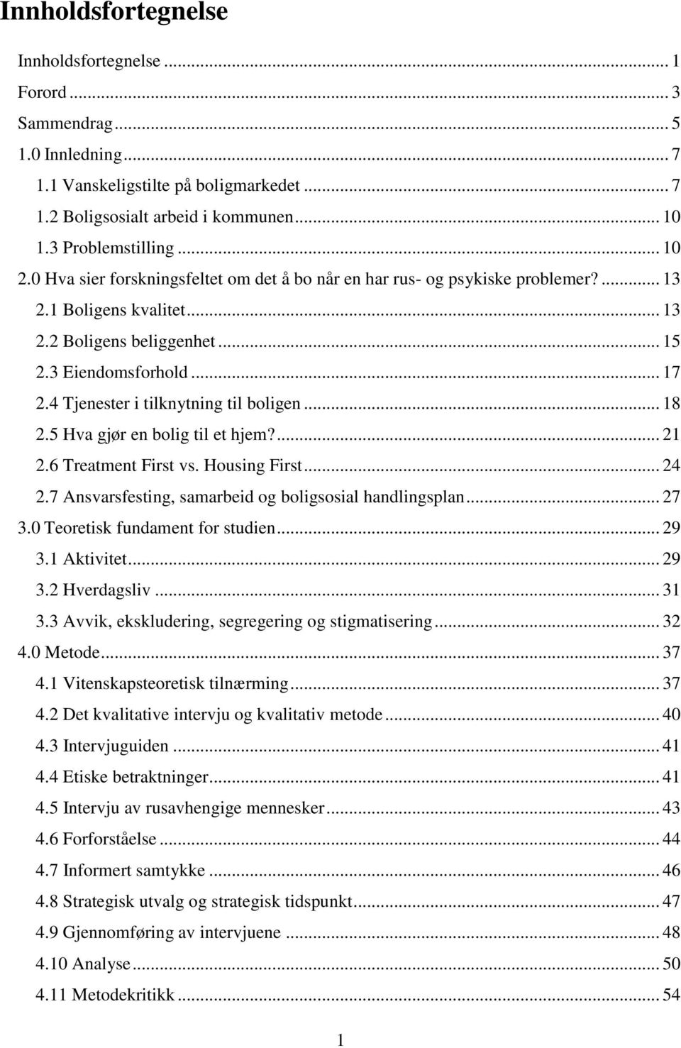 4 Tjenester i tilknytning til boligen... 18 2.5 Hva gjør en bolig til et hjem?... 21 2.6 Treatment First vs. Housing First... 24 2.7 Ansvarsfesting, samarbeid og boligsosial handlingsplan... 27 3.