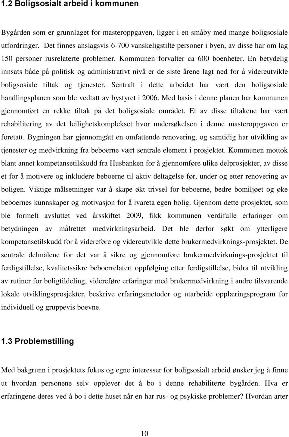 En betydelig innsats både på politisk og administrativt nivå er de siste årene lagt ned for å videreutvikle boligsosiale tiltak og tjenester.