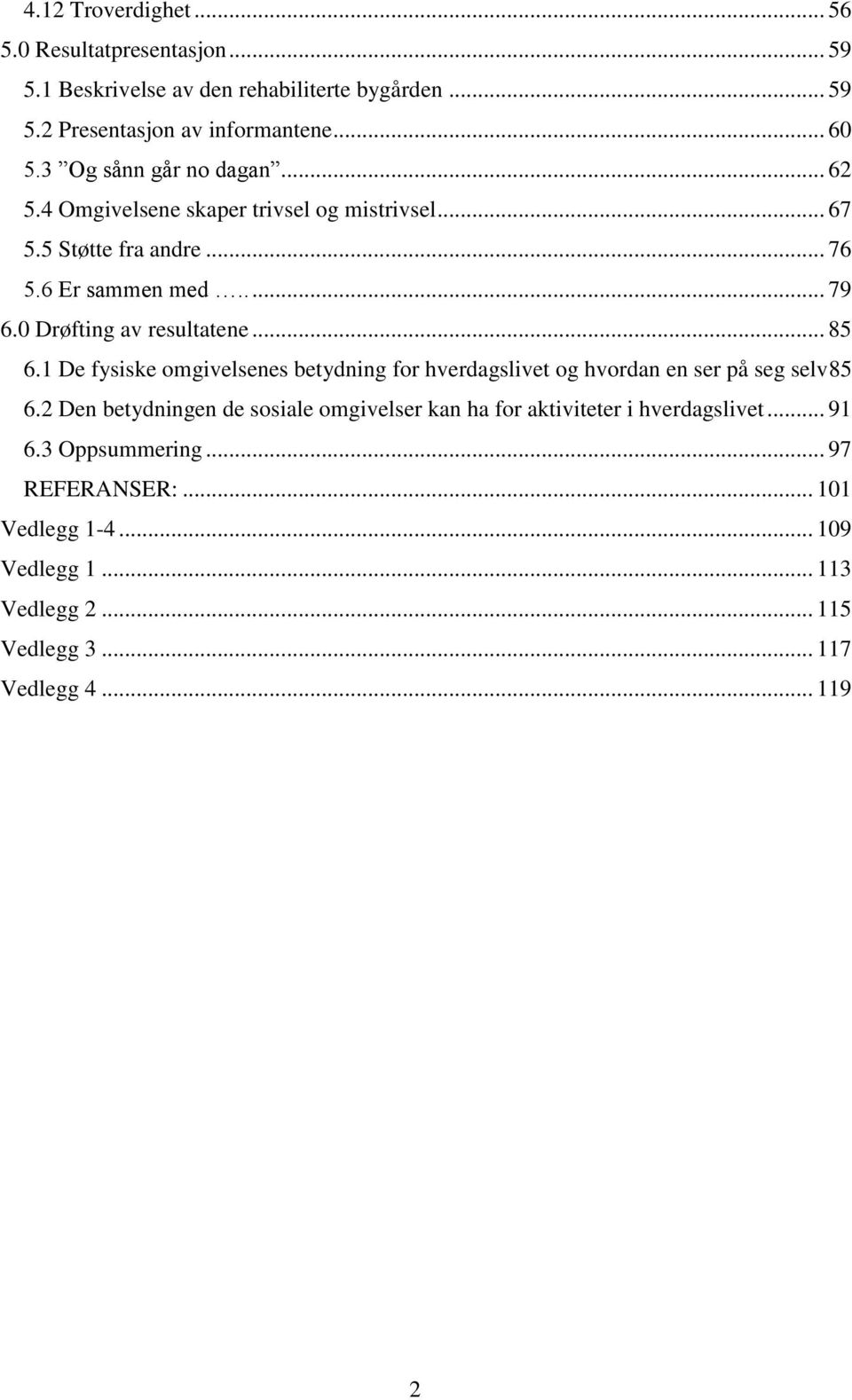 0 Drøfting av resultatene... 85 6.1 De fysiske omgivelsenes betydning for hverdagslivet og hvordan en ser på seg selv85 6.