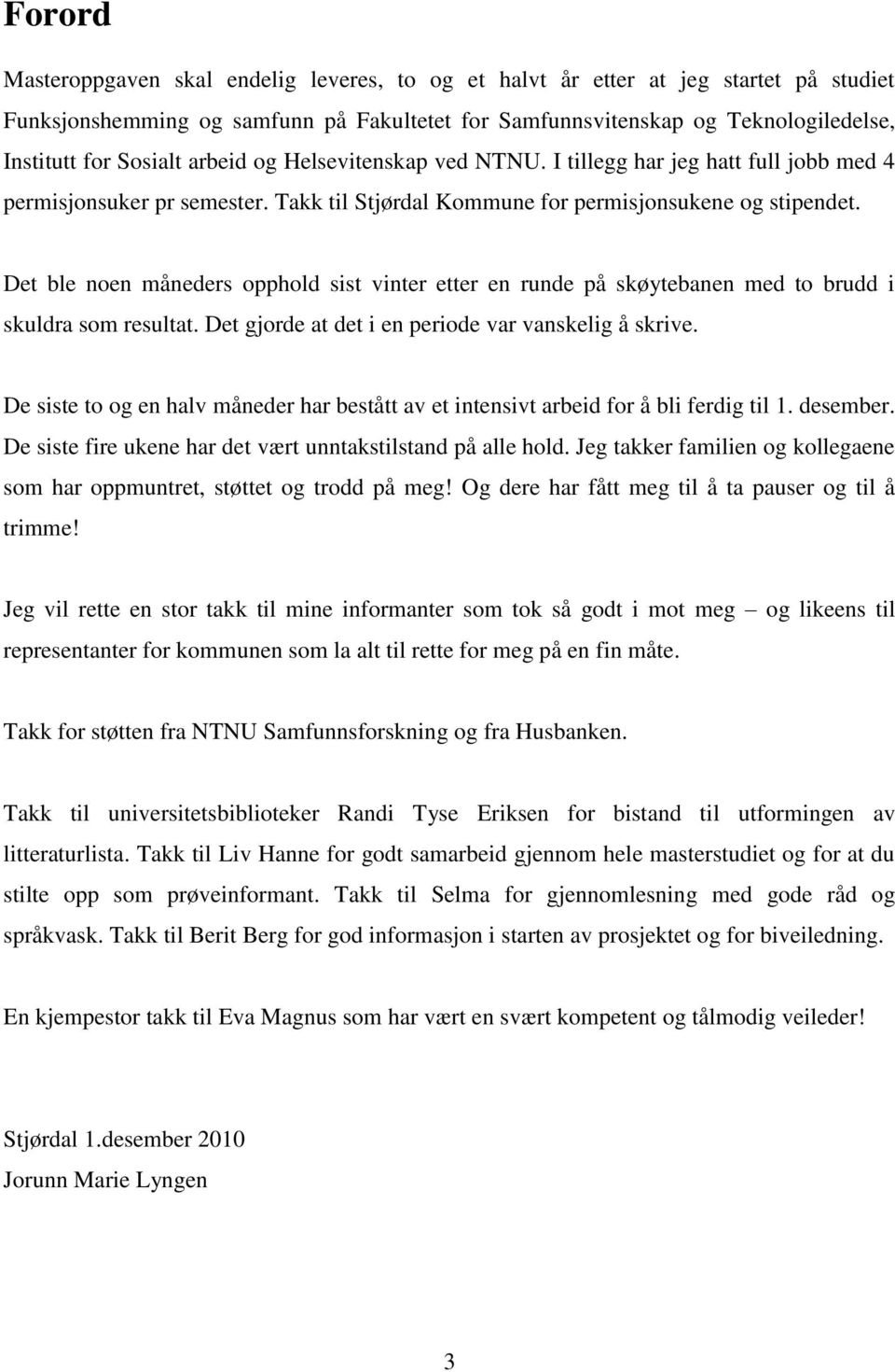 Det ble noen måneders opphold sist vinter etter en runde på skøytebanen med to brudd i skuldra som resultat. Det gjorde at det i en periode var vanskelig å skrive.