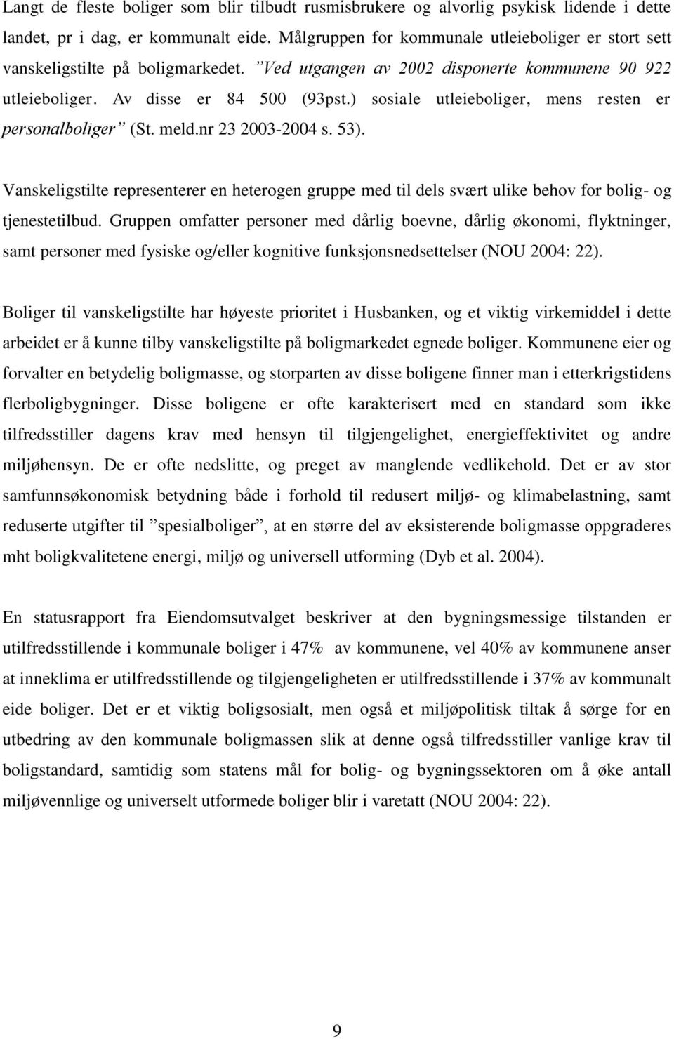 ) sosiale utleieboliger, mens resten er personalboliger (St. meld.nr 23 2003-2004 s. 53). Vanskeligstilte representerer en heterogen gruppe med til dels svært ulike behov for bolig- og tjenestetilbud.