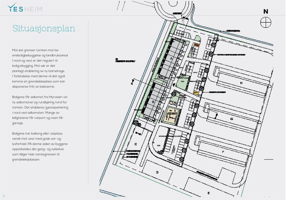 Boligene får adkomst fra Myrveien via ny adkomstvei og rundkjøring nord for tomten. Det etableres gjesteparkering i nord ved adkomsten.