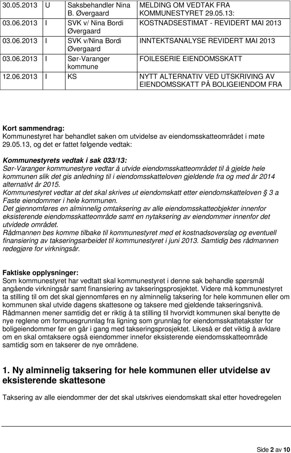 05.13, og det er fattet følgende vedtak: Kommunestyrets vedtak i sak 033/13: Sør-Varanger kommunestyre vedtar å utvide eiendomsskatteområdet til å gjelde hele kommunen slik det gis anledning til i