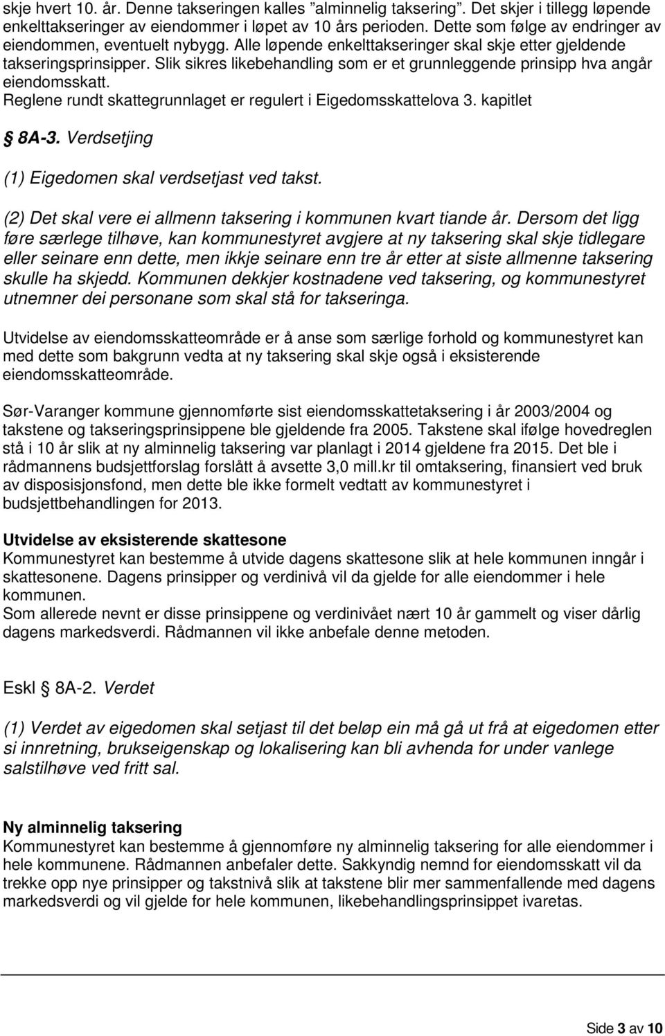 Slik sikres likebehandling som er et grunnleggende prinsipp hva angår eiendomsskatt. Reglene rundt skattegrunnlaget er regulert i Eigedomsskattelova 3. kapitlet 8A-3.