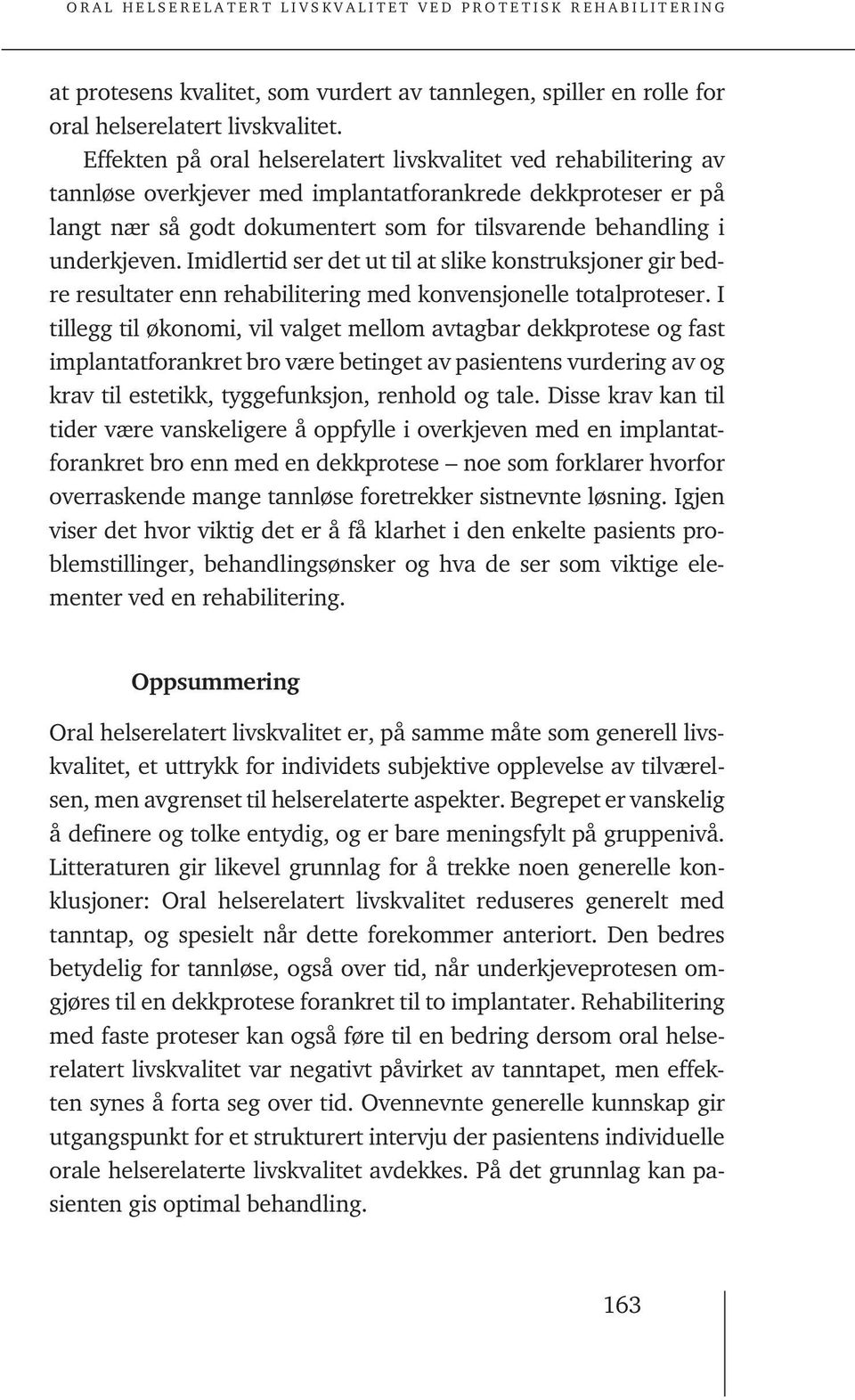 underkjeven. Imidlertid ser det ut til at slike konstruksjoner gir bedre resultater enn rehabilitering med konvensjonelle totalproteser.