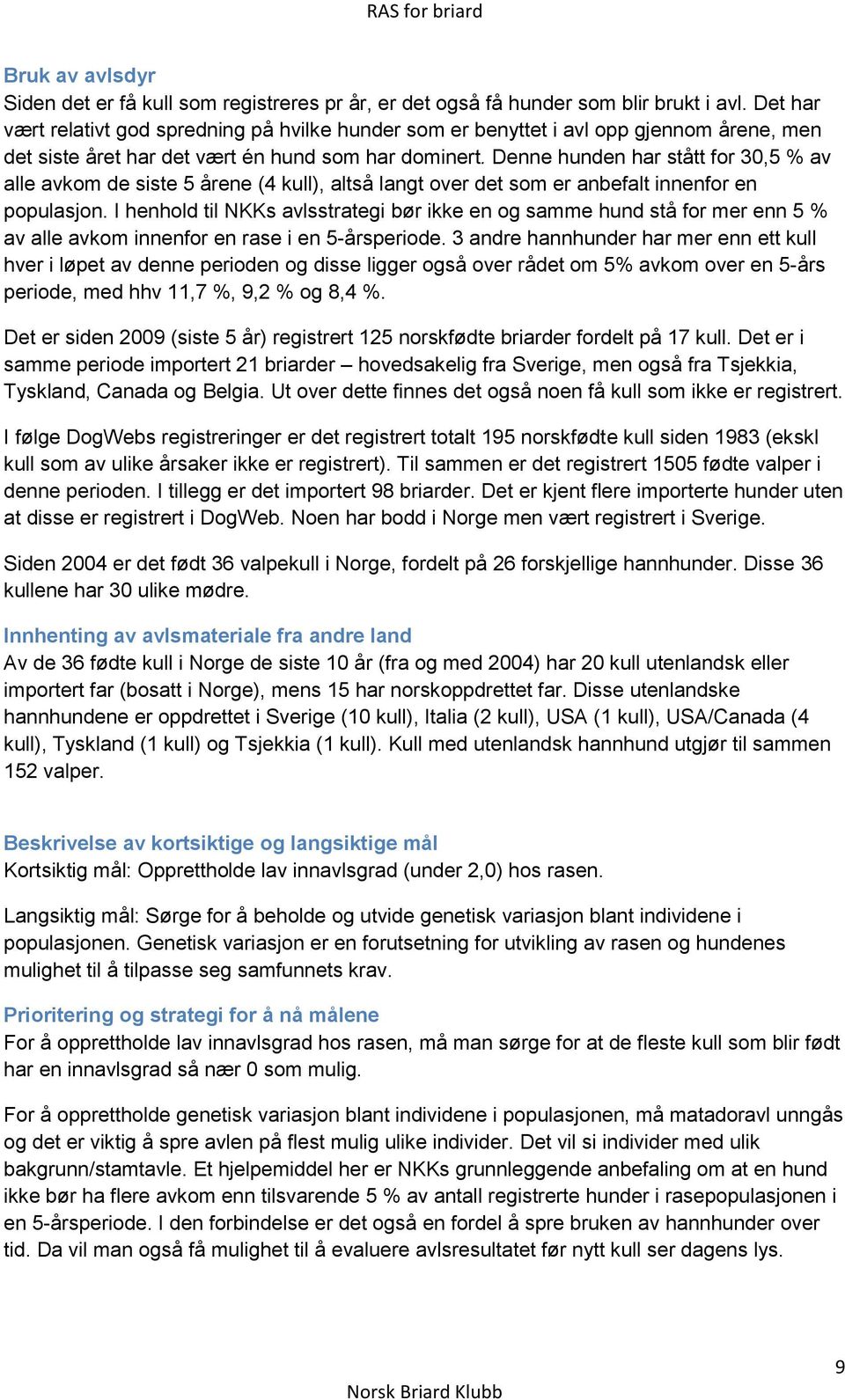 Denne hunden har stått for 30,5 % av alle avkom de siste 5 årene (4 kull), altså langt over det som er anbefalt innenfor en populasjon.