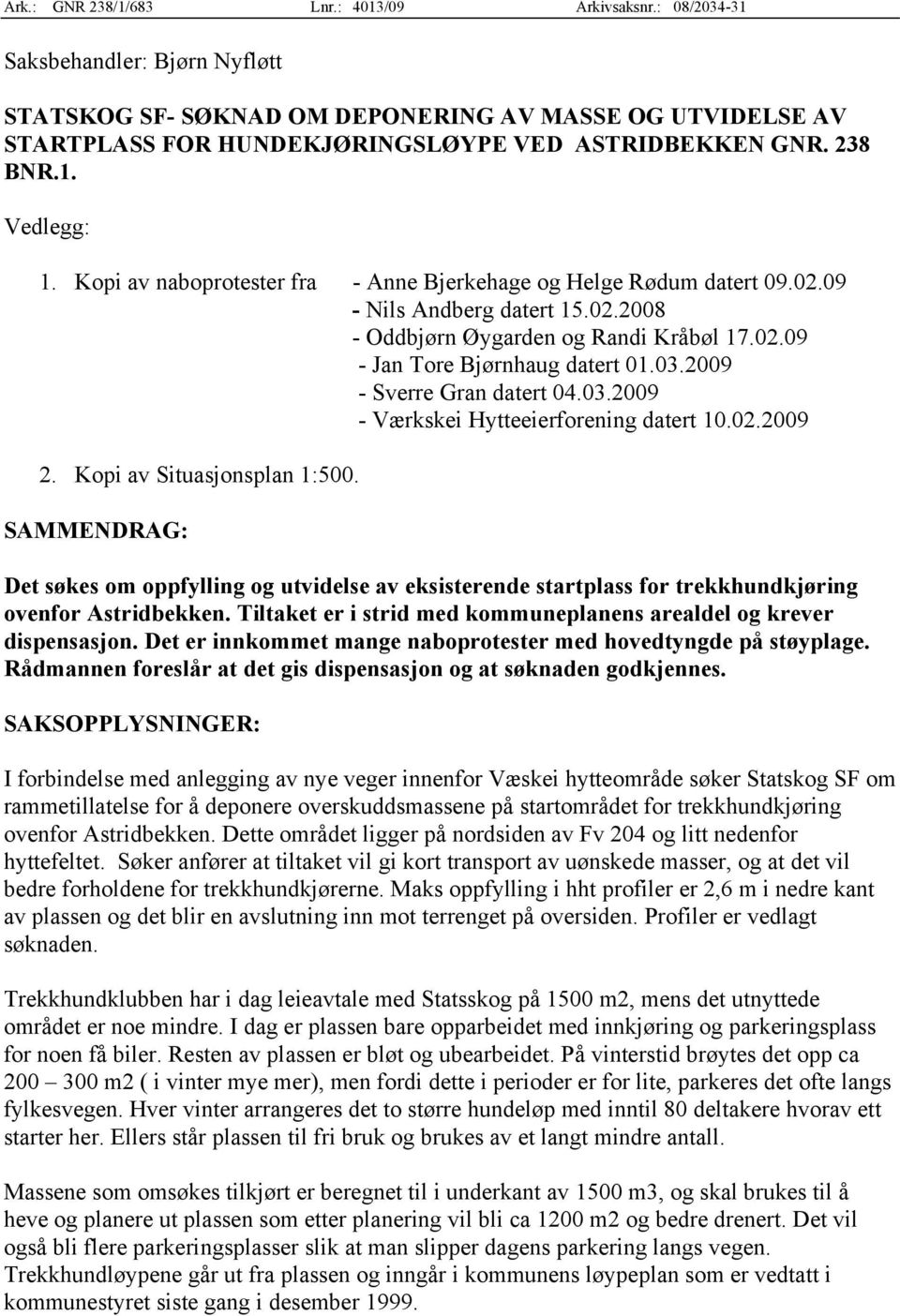 Kopi av naboprotester fra - Anne Bjerkehage og Helge Rødum datert 09.02.09 - Nils Andberg datert 15.02.2008 - Oddbjørn Øygarden og Randi Kråbøl 17.02.09 - Jan Tore Bjørnhaug datert 01.03.