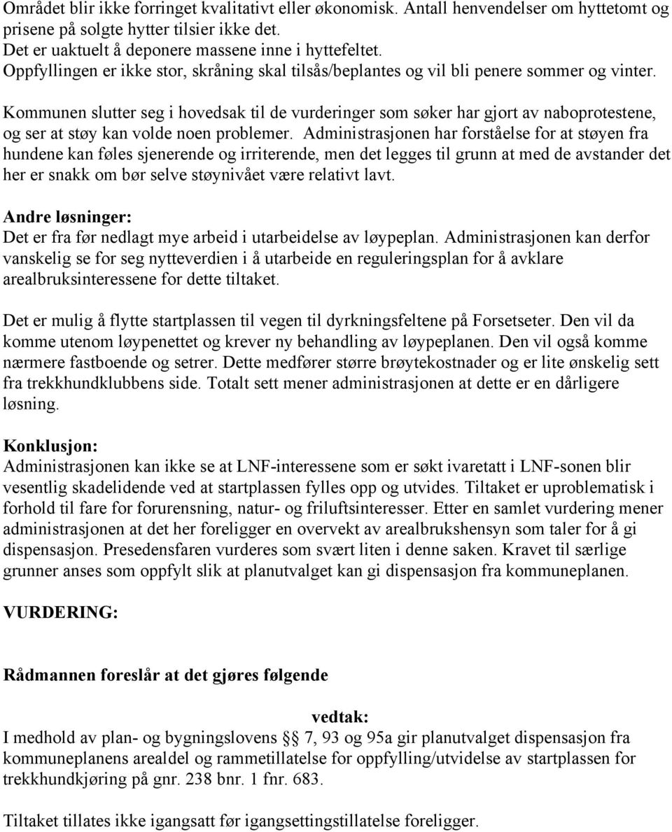 Kommunen slutter seg i hovedsak til de vurderinger som søker har gjort av naboprotestene, og ser at støy kan volde noen problemer.