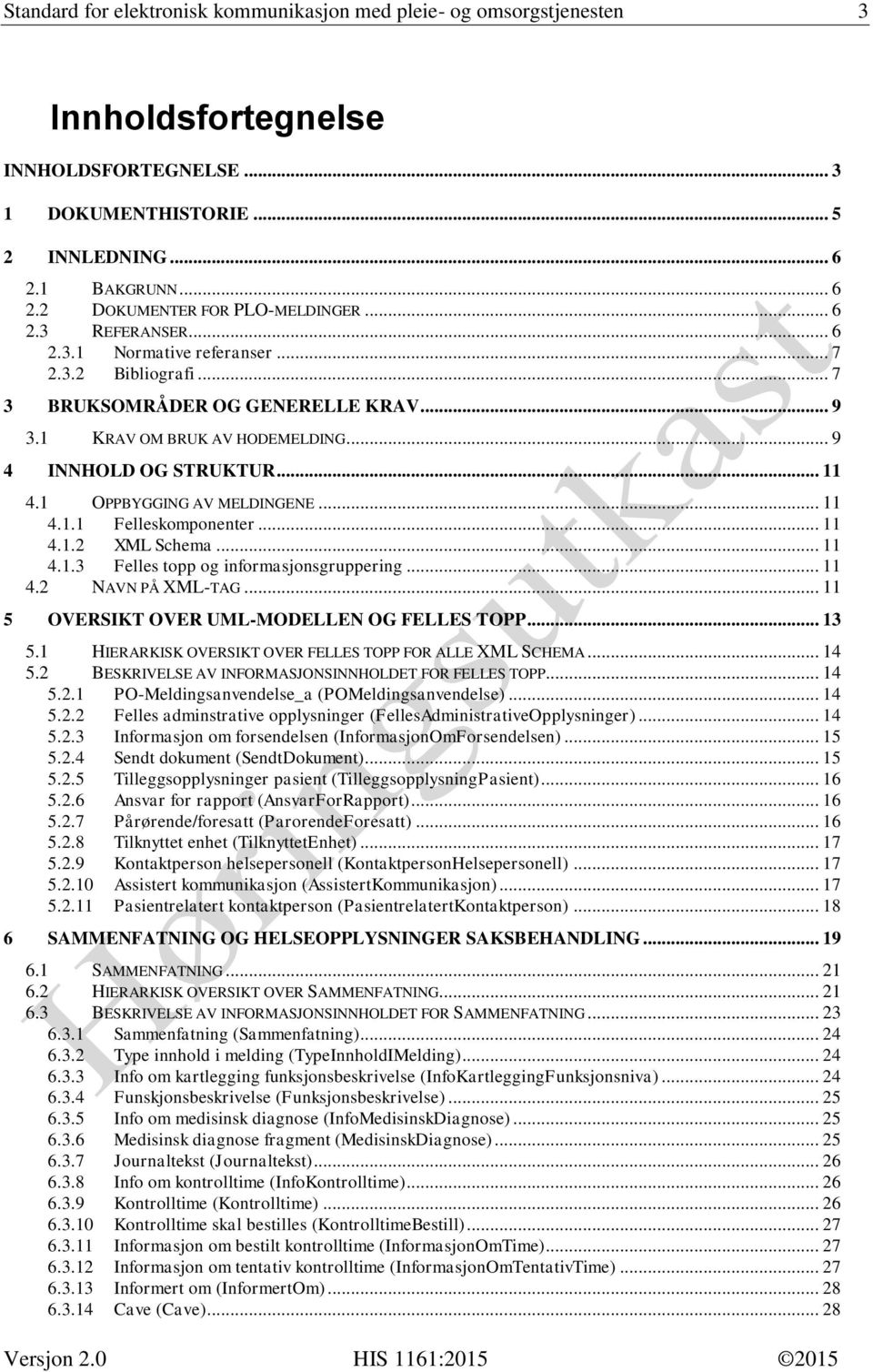 1 OPPBYGGING AV MELDINGENE... 11 4.1.1 Felleskomponenter... 11 4.1.2 XML Schema... 11 4.1.3 Felles topp og informasjonsgruppering... 11 4.2 NAVN PÅ XML-TAG.