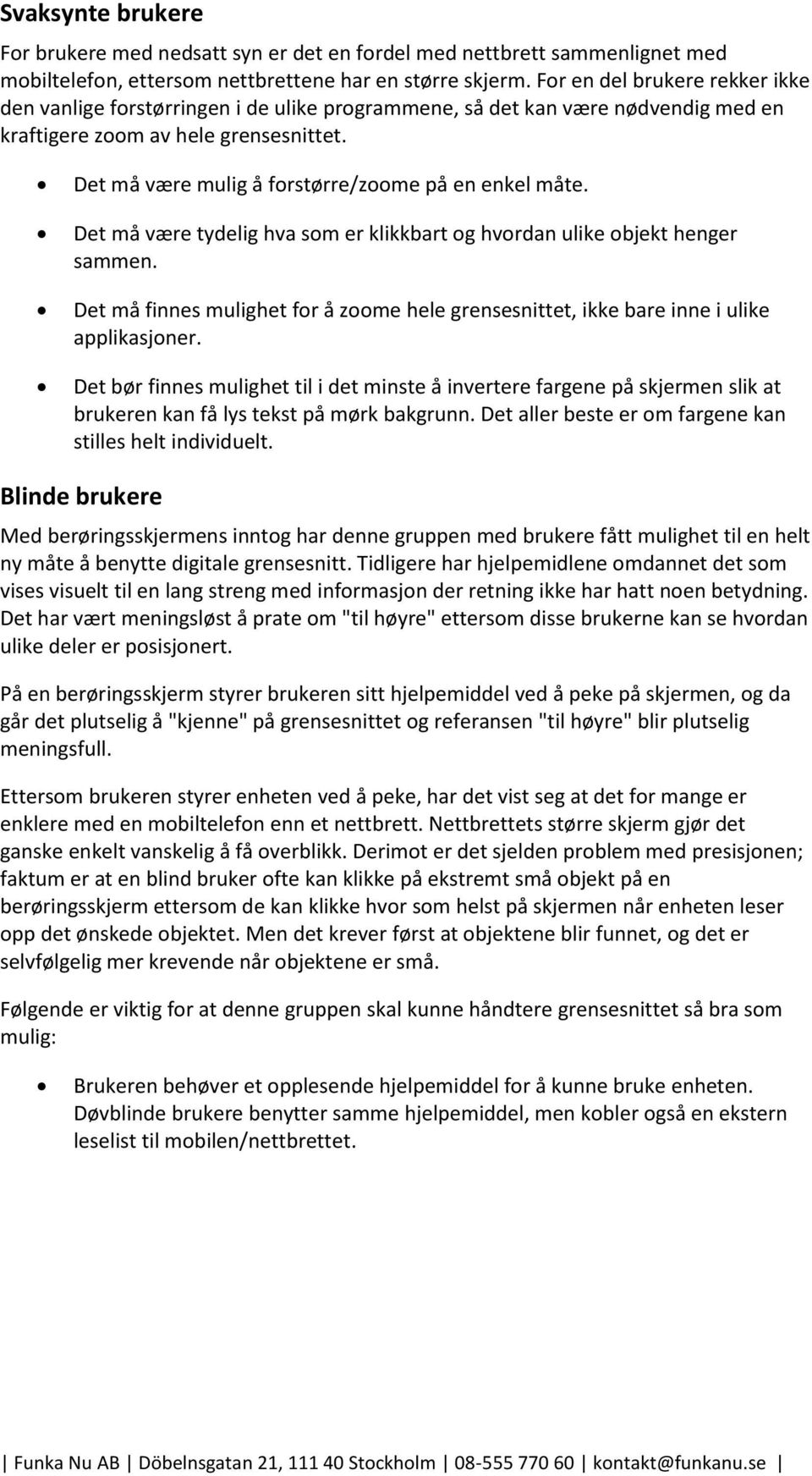 Det må være mulig å forstørre/zoome på en enkel måte. Det må være tydelig hva som er klikkbart og hvordan ulike objekt henger sammen.