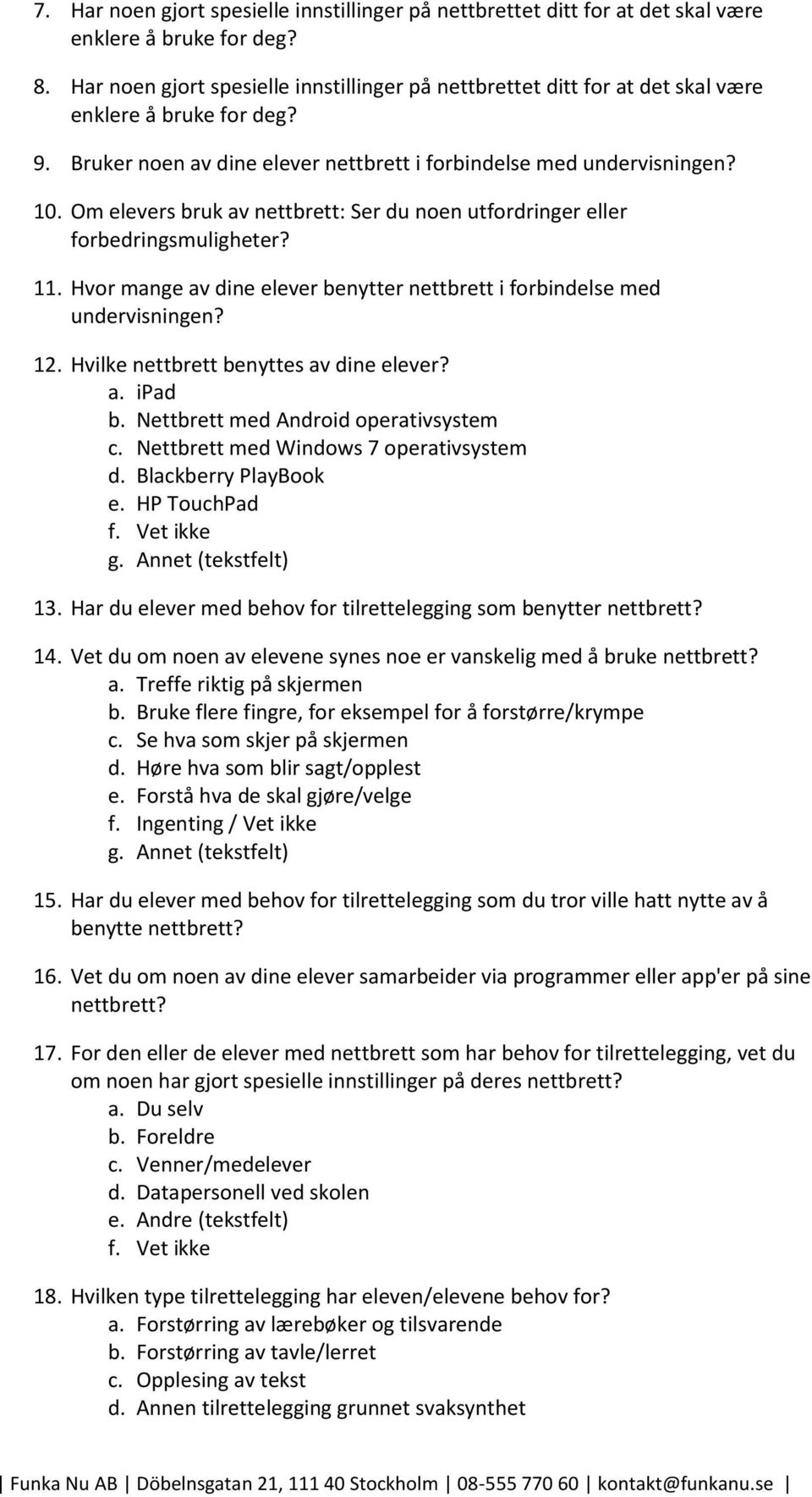 Om elevers bruk av nettbrett: Ser du noen utfordringer eller forbedringsmuligheter? 11. Hvor mange av dine elever benytter nettbrett i forbindelse med undervisningen? 12.