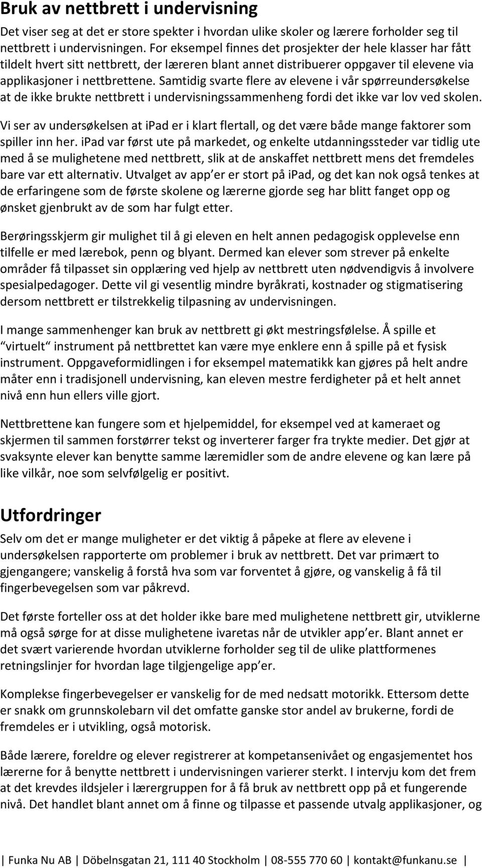 Samtidig svarte flere av elevene i vår spørreundersøkelse at de ikke brukte nettbrett i undervisningssammenheng fordi det ikke var lov ved skolen.