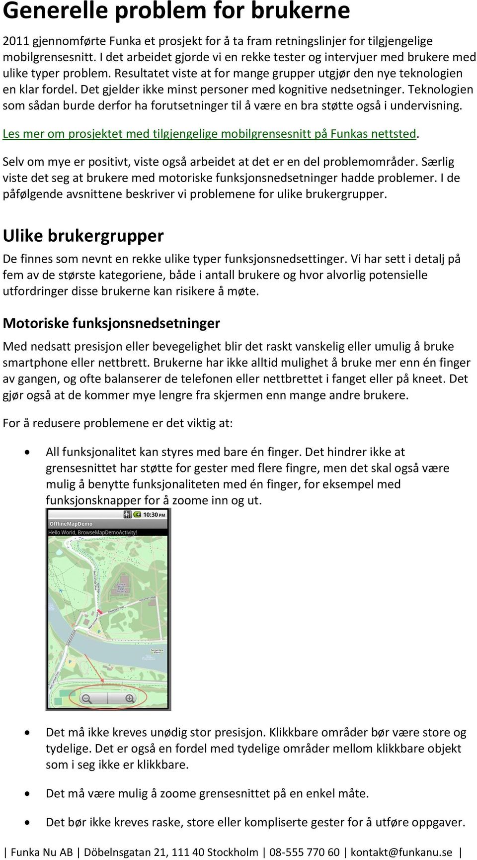 Det gjelder ikke minst personer med kognitive nedsetninger. Teknologien som sådan burde derfor ha forutsetninger til å være en bra støtte også i undervisning.