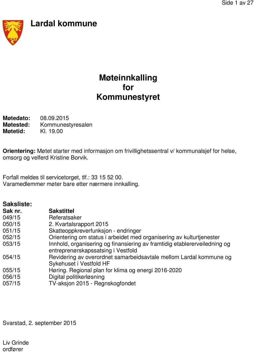 Varamedlemmer møter bare etter nærmere innkalling. Saksliste: Sak nr. Sakstittel 049/15 Referatsaker 050/15 2.