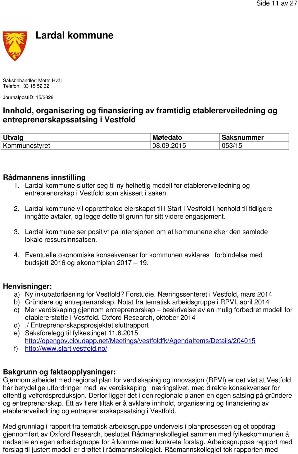 Lardal kommune slutter seg til ny helhetlig modell for etablererveiledning og entreprenørskap i Vestfold som skissert i saken. 2.