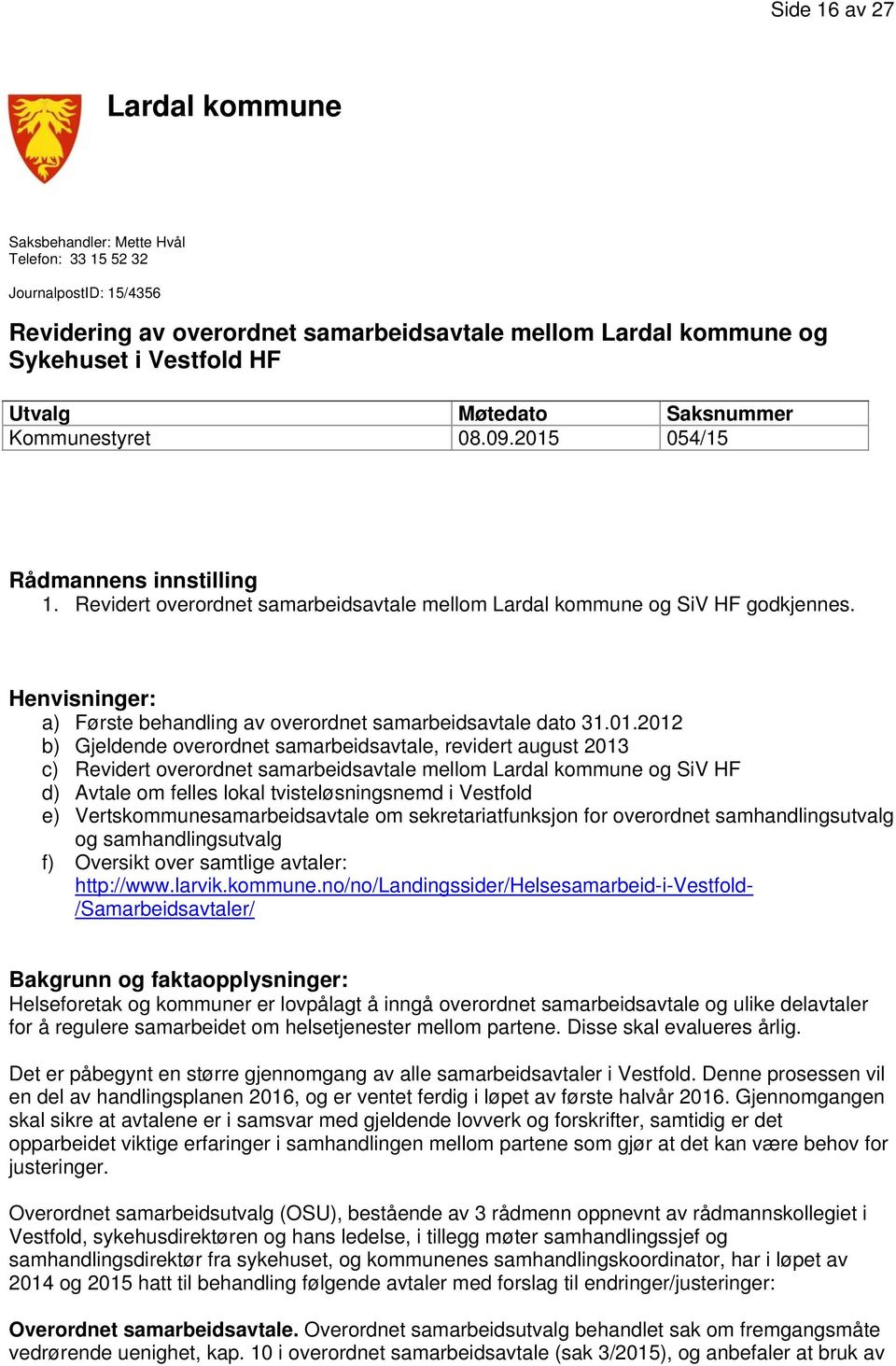 Henvisninger: a) Første behandling av overordnet samarbeidsavtale dato 31.01.