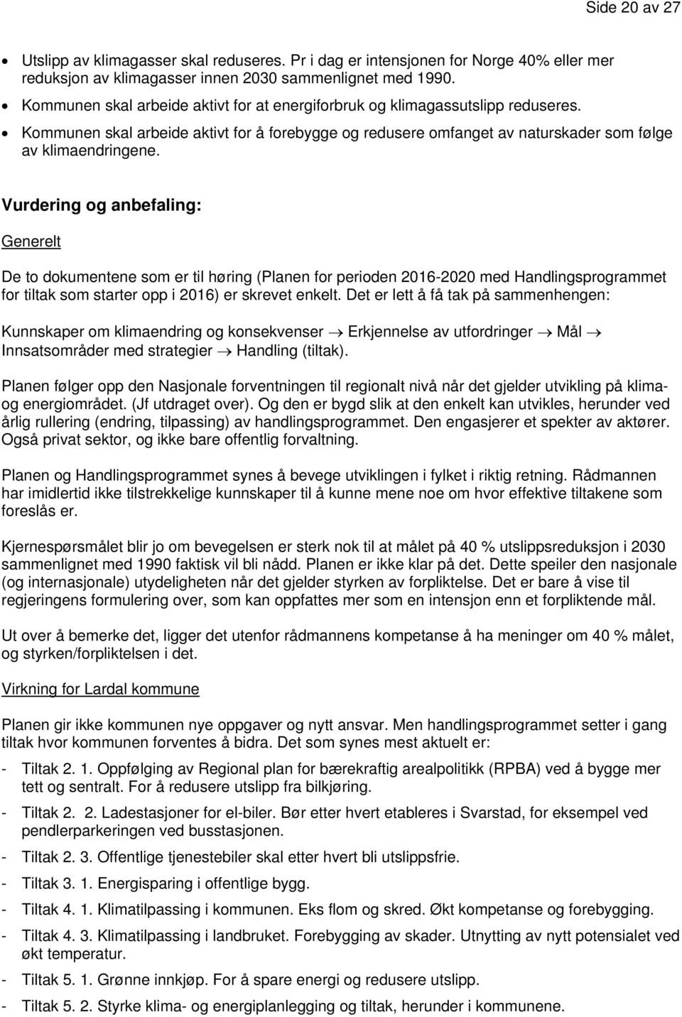 Vurdering og anbefaling: Generelt De to dokumentene som er til høring (Planen for perioden 2016-2020 med Handlingsprogrammet for tiltak som starter opp i 2016) er skrevet enkelt.