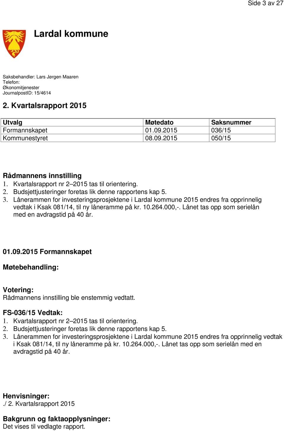 Lånerammen for investeringsprosjektene i Lardal kommune 2015 endres fra opprinnelig vedtak i Ksak 081/14, til ny låneramme på kr. 10.264.000,-. Lånet tas opp som serielån med en avdragstid på 40 år.