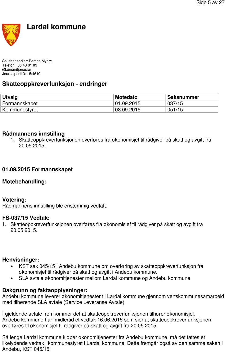 FS-037/15 Vedtak: 1. Skatteoppkreverfunksjonen overføres fra økonomisjef til rådgiver på skatt og avgift fra 20.05.2015.