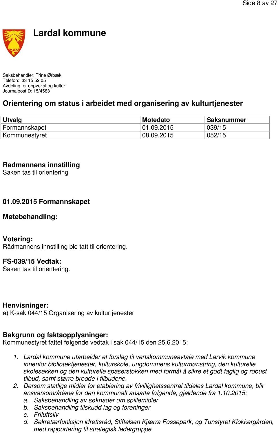 FS-039/15 Vedtak: Saken tas til orientering. Henvisninger: a) K-sak 044/15 Organisering av kulturtjenester Bakgrunn og faktaopplysninger: Kommunestyret fattet følgende vedtak i sak 044/15 den 25.6.