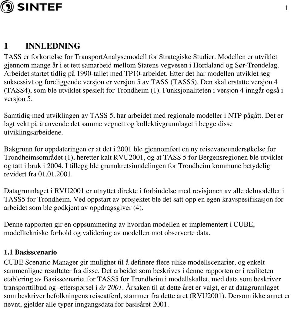 Den skal erstatte versjon 4 (TASS4), som ble utviklet spesielt for Trondheim (1). Funksjonaliteten i versjon 4 inngår også i versjon 5.