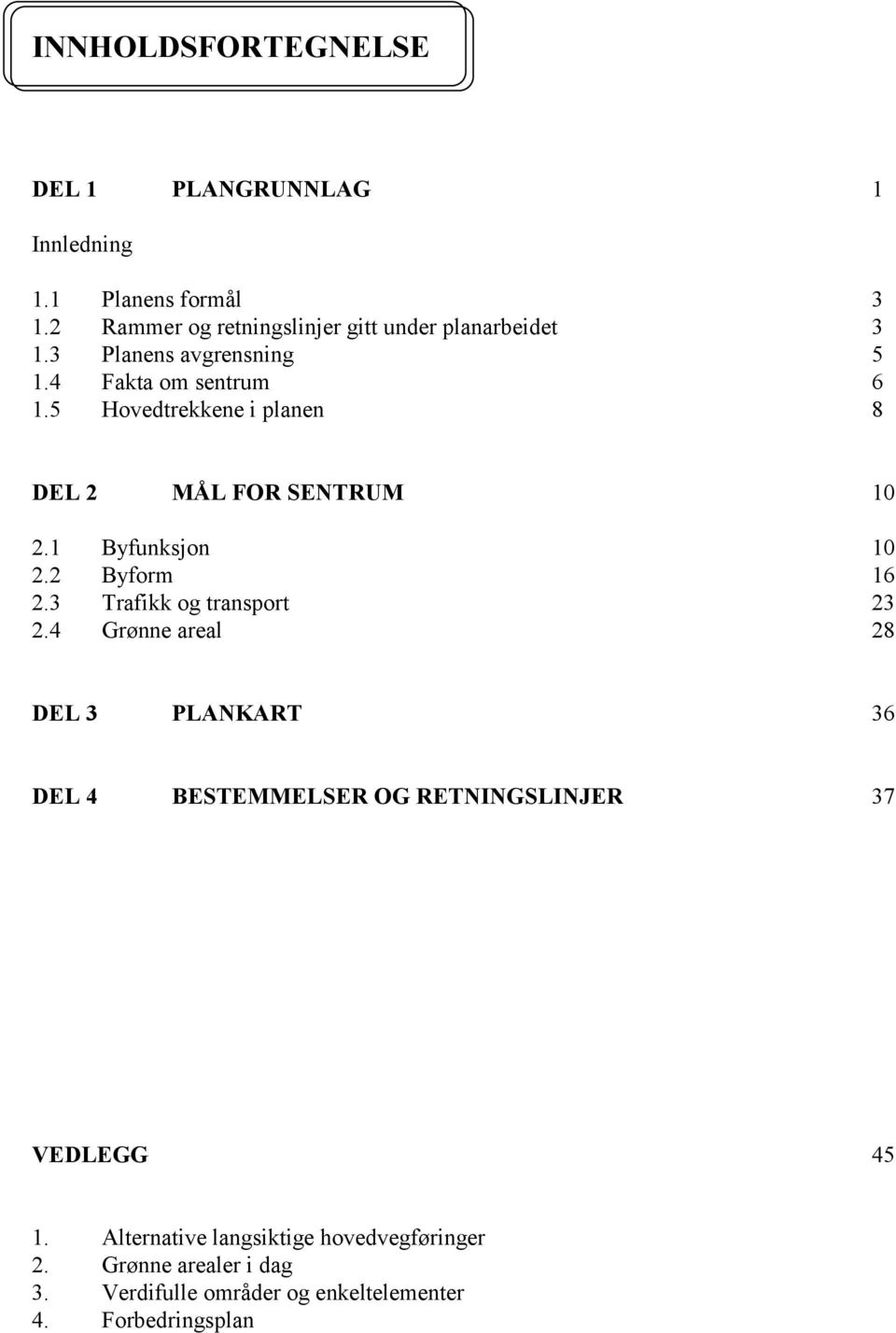 5 Hovedtrekkene i planen 8 DEL 2 MÅL FOR SENTRUM 10 2.1 Byfunksjon 10 2.2 Byform 16 2.3 Trafikk og transport 23 2.