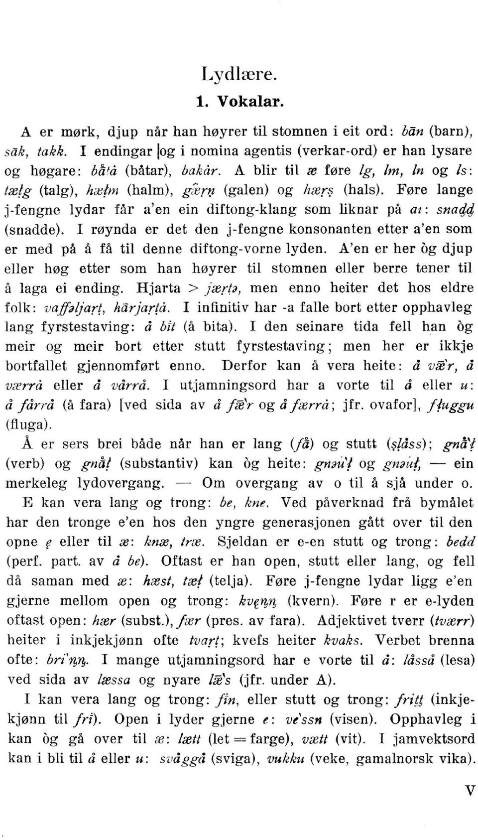 I r0ynda er det den j-fengne konsonanten etter a'en som er med pa a fa til denne diftong-vorne lyden.