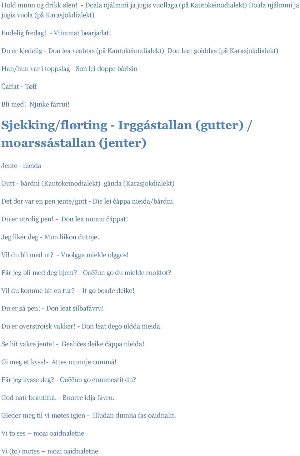 Sjekking/flørting - Irggástallan (gutter) / moarssástallan (jenter) Jente - nieida Gutt - bárdni (Kautokeinodialekt) gánda (Karasjokdialekt) Det der var en pen jente/gutt - Die lei čáppa