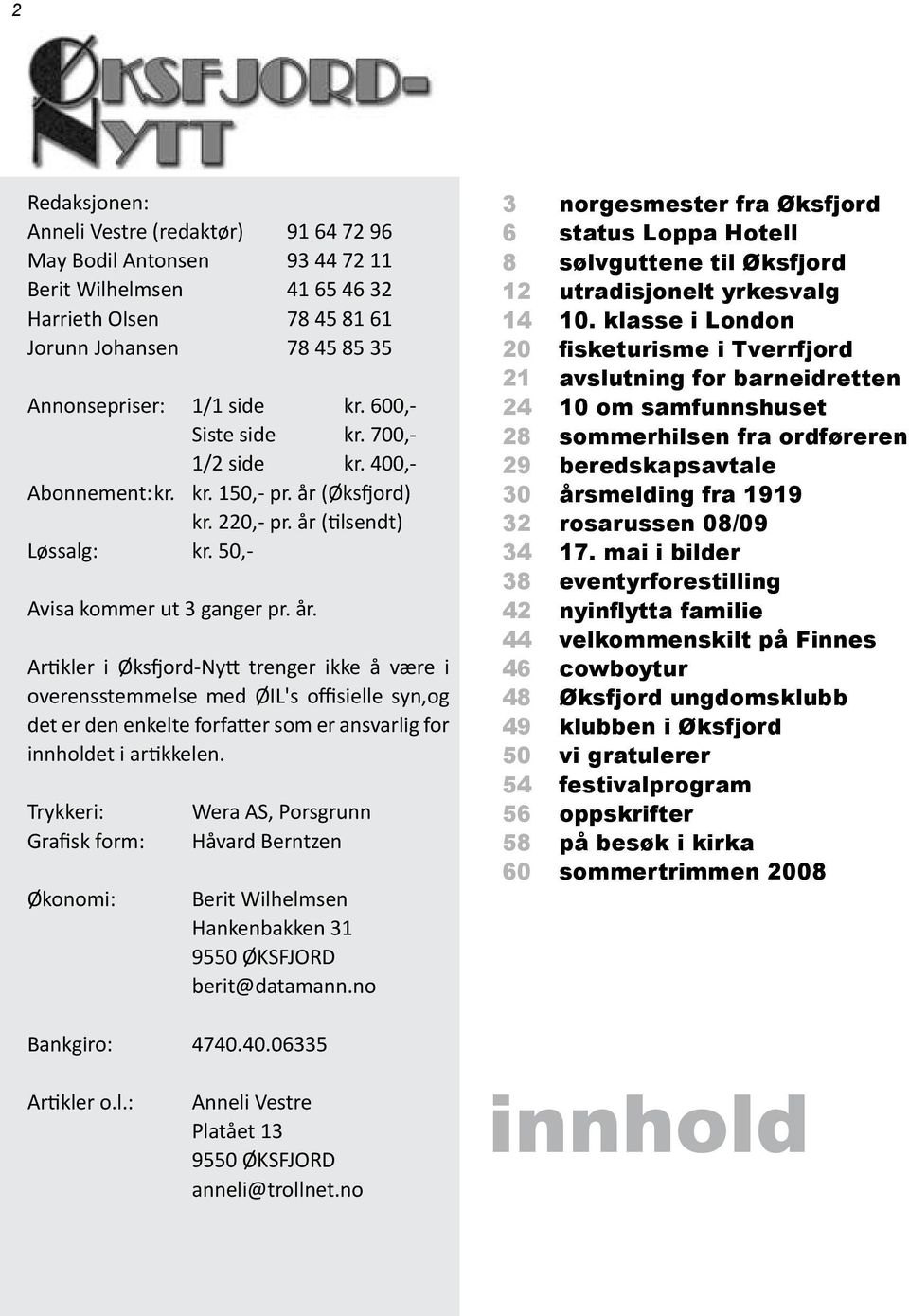 (Øksfjord) kr. 220,- pr. år (tilsendt) Løssalg: kr. 50,- Avisa kommer ut 3 ganger pr. år. Artikler i Øksfjord-Nytt trenger ikke å være i overensstemmelse med ØIL's offisielle syn,og det er den enkelte forfatter som er ansvarlig for innholdet i artikkelen.