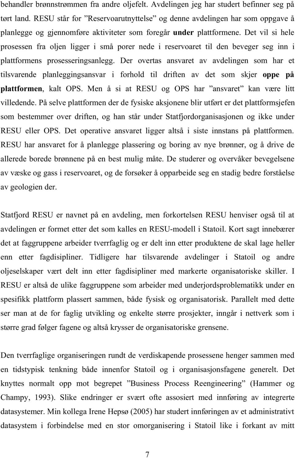 Det vil si hele prosessen fra oljen ligger i små porer nede i reservoaret til den beveger seg inn i plattformens prosesseringsanlegg.