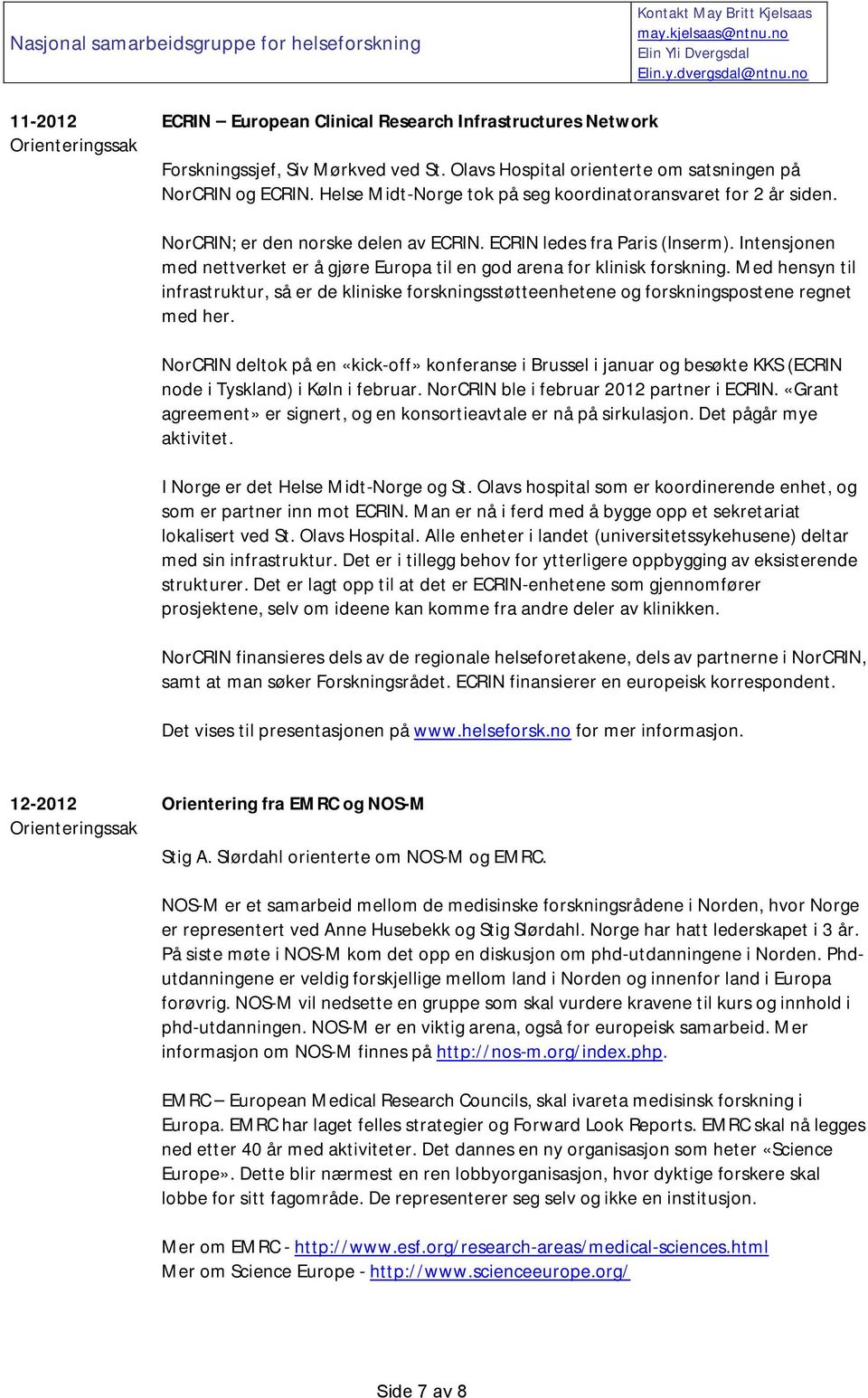 Helse Midt-Norge tok på seg koordinatoransvaret for 2 år siden. NorCRIN; er den norske delen av ECRIN. ECRIN ledes fra Paris (Inserm).