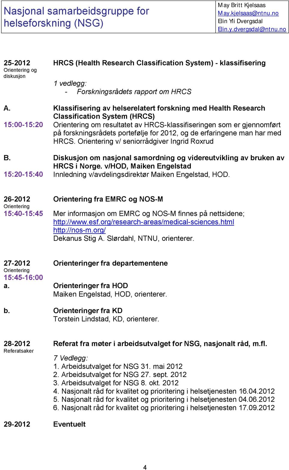 Klassifisering av helserelatert forskning med Health Research Classification System (HRCS) 15:00-15:20 Orientering om resultatet av HRCS-klassifiseringen som er gjennomført på forskningsrådets
