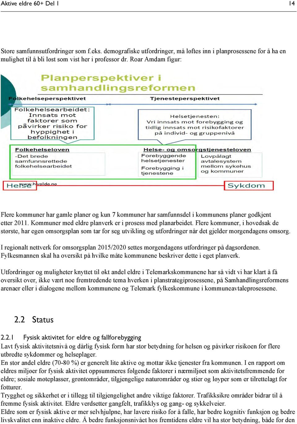 Flere kommuner, i hovedsak de største, har egen omsorgsplan som tar for seg utvikling og utfordringer når det gjelder morgendagens omsorg.