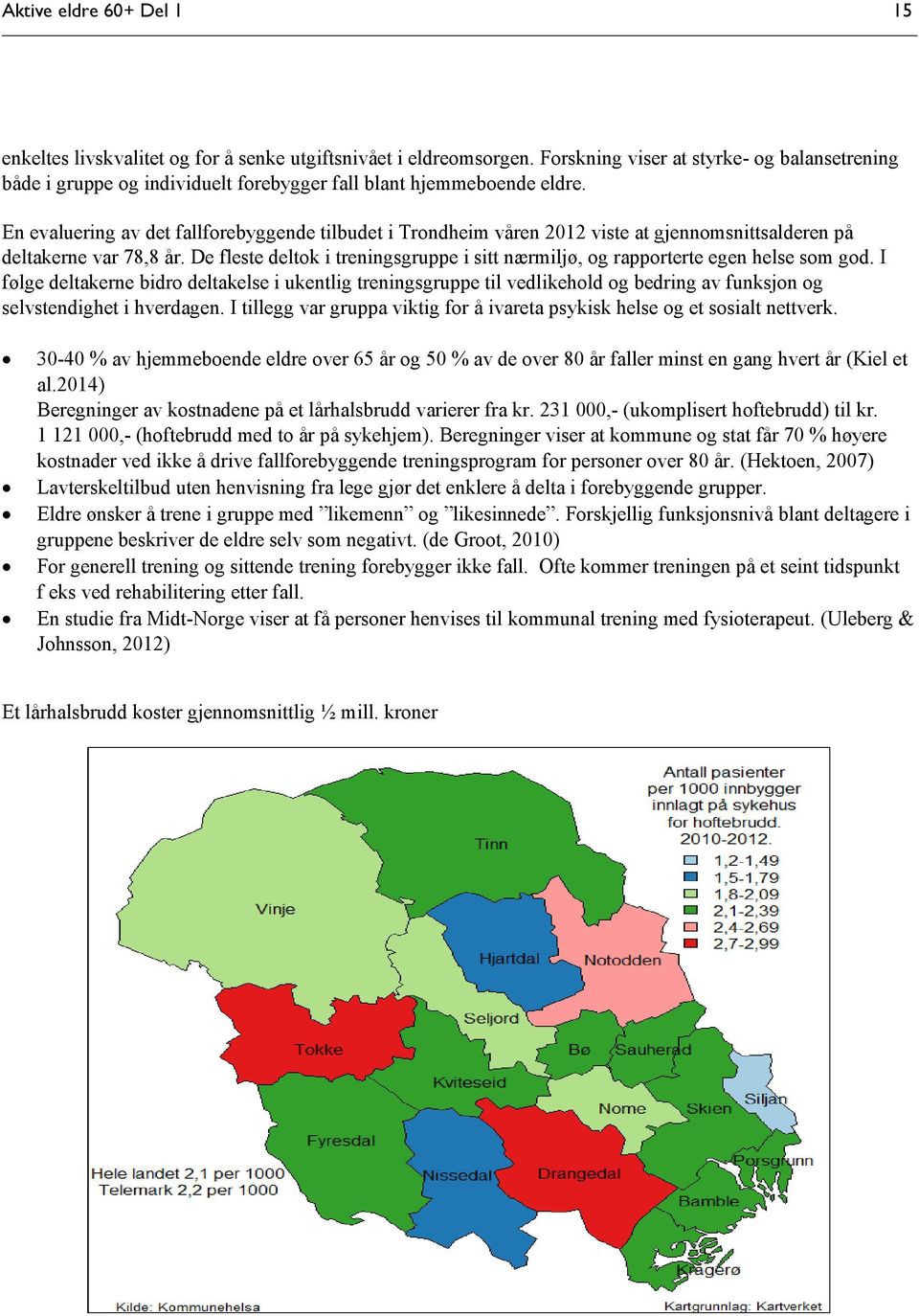 En evaluering av det fallforebyggende tilbudet i Trondheim våren 2012 viste at gjennomsnittsalderen på deltakerne var 78,8 år.