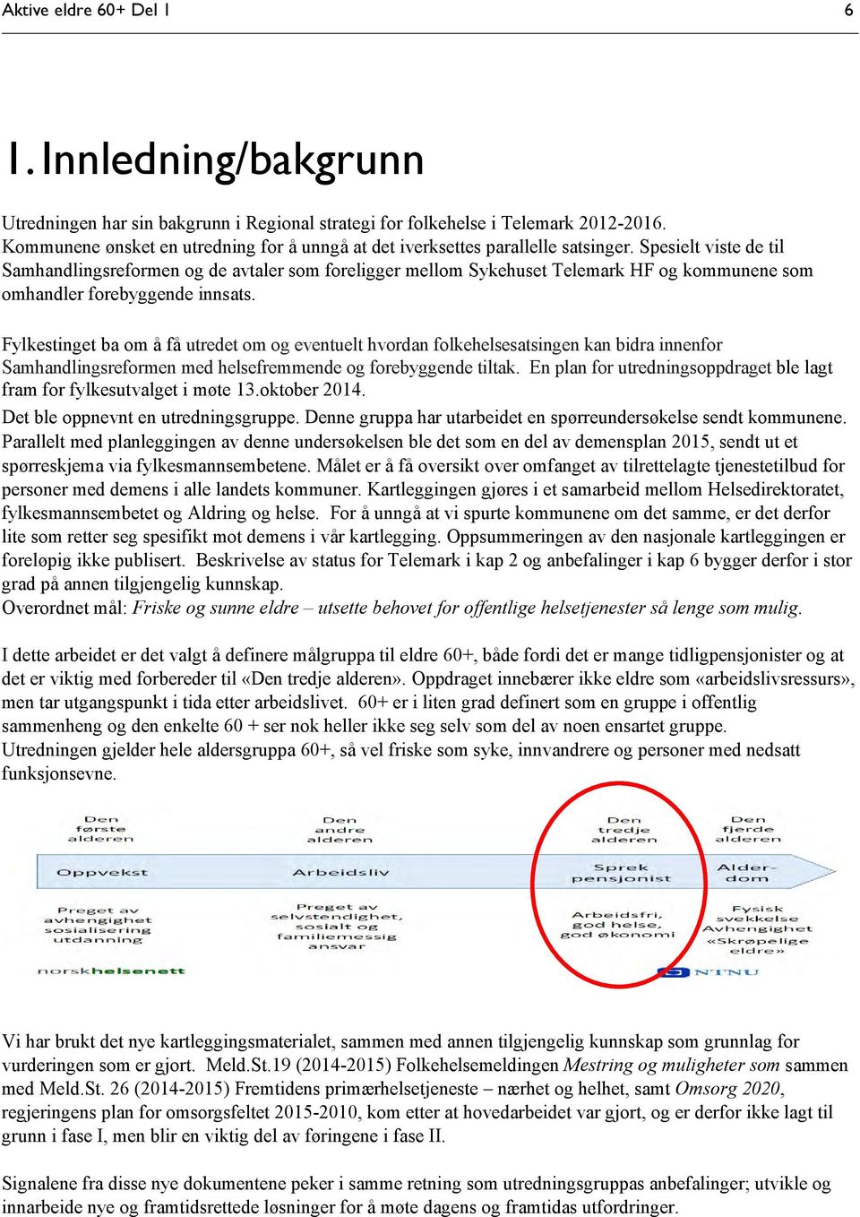 Spesielt viste de til Samhandlingsreformen og de avtaler som foreligger mellom Sykehuset Telemark HF og kommunene som omhandler forebyggende innsats.