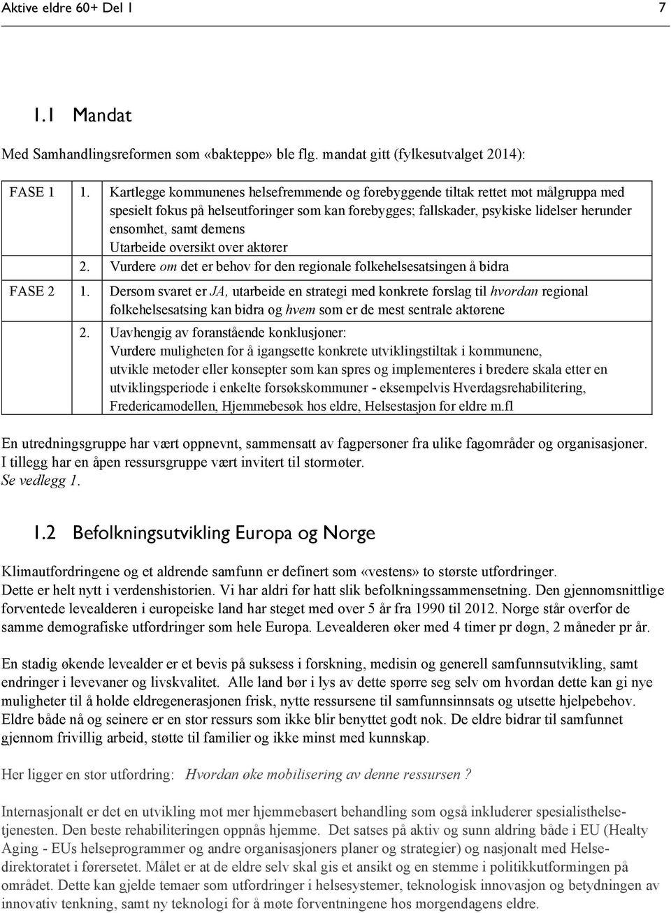 Utarbeide oversikt over aktører 2. Vurdere om det er behov for den regionale folkehelsesatsingen å bidra FASE 2 1.