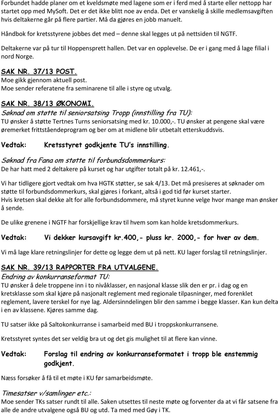 Deltakerne var på tur til Hoppensprett hallen. Det var en opplevelse. De er i gang med å lage filial i nord Norge. SAK NR. 37/13 POST. Moe gikk gjennom aktuell post.