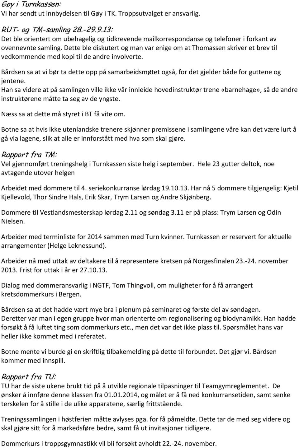 Dette ble diskutert og man var enige om at Thomassen skriver et brev til vedkommende med kopi til de andre involverte.