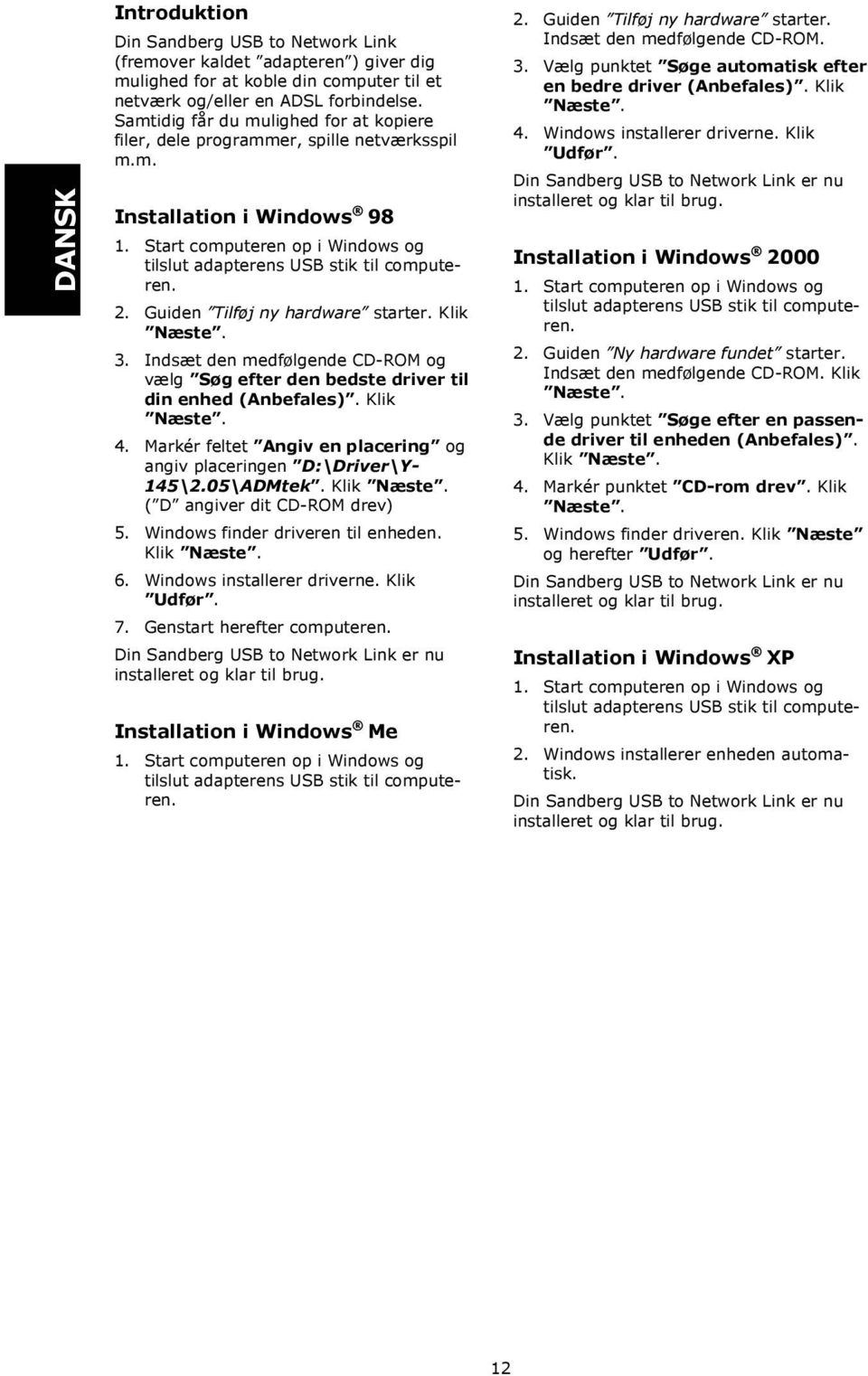 Guiden Tilføj ny hardware starter. Klik Næste. 3. Indsæt den medfølgende CD-ROM og vælg Søg efter den bedste driver til din enhed (Anbefales). Klik Næste. 4.