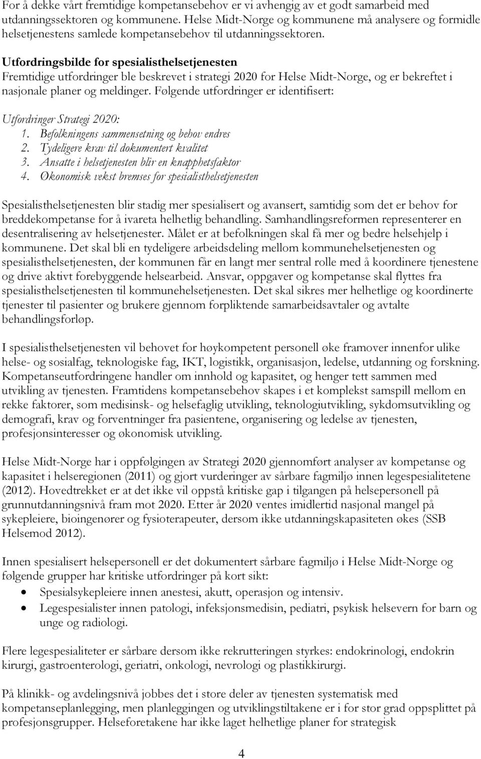 Utfordringsbilde for spesialisthelsetjenesten Fremtidige utfordringer ble beskrevet i strategi 2020 for Helse Midt-Norge, og er bekreftet i nasjonale planer og meldinger.