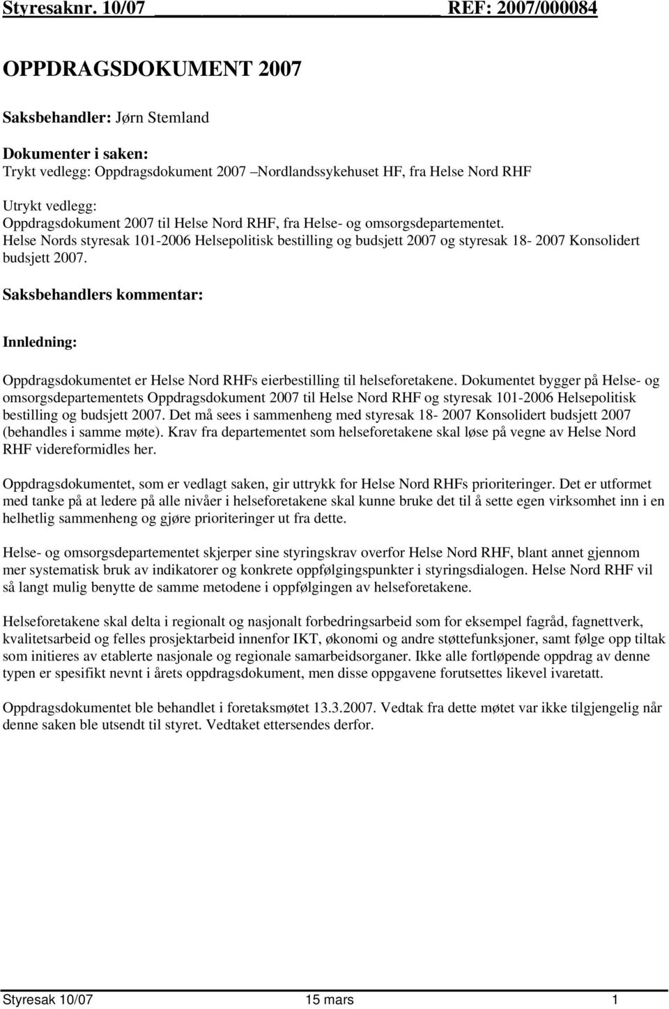 Oppdragsdokument 2007 til Helse Nord RHF, fra Helse- og omsorgsdepartementet. Helse Nords styresak 101-2006 Helsepolitisk bestilling og budsjett 2007 og styresak 18-2007 Konsolidert budsjett 2007.